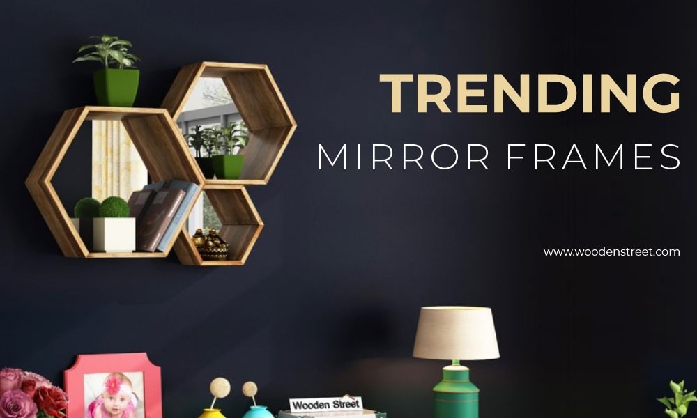 Top Trending Mirror Frames for Every Uniquely Designed Homes