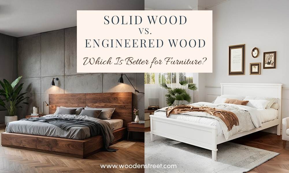 Engineered Wood Vs Solid Wood: What's Better for Furniture?